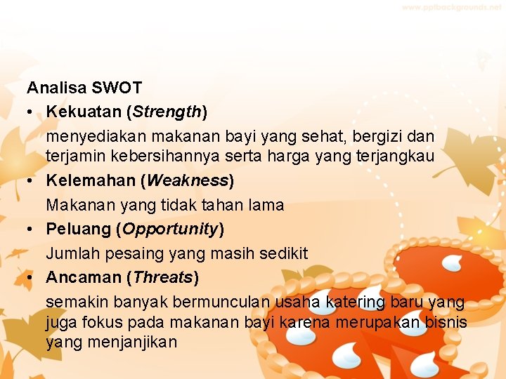 Analisa SWOT • Kekuatan (Strength) menyediakan makanan bayi yang sehat, bergizi dan terjamin kebersihannya