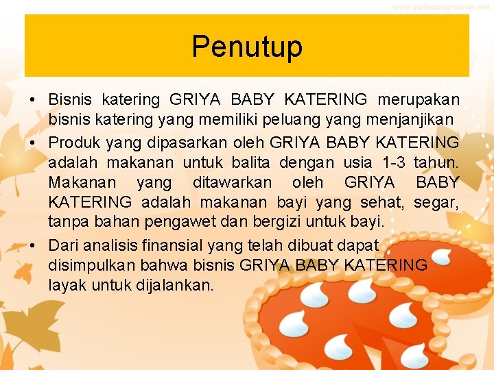 Penutup • Bisnis katering GRIYA BABY KATERING merupakan bisnis katering yang memiliki peluang yang