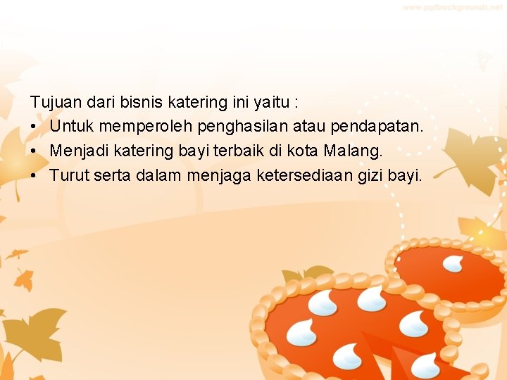 Tujuan dari bisnis katering ini yaitu : • Untuk memperoleh penghasilan atau pendapatan. •