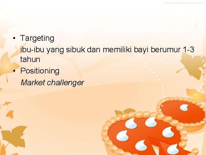  • Targeting ibu-ibu yang sibuk dan memiliki bayi berumur 1 -3 tahun •