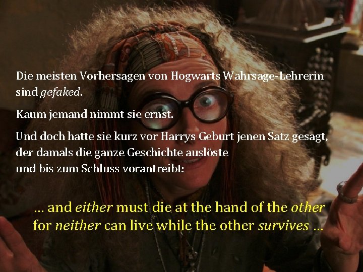 Die meisten Vorhersagen von Hogwarts Wahrsage-Lehrerin sind gefaked. Kaum jemand nimmt sie ernst. Und