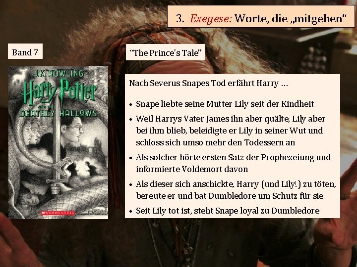 3. Exegese: Worte, die „mitgehen“ Band 7 “The Prince’s Tale” Nach Severus Snapes Tod