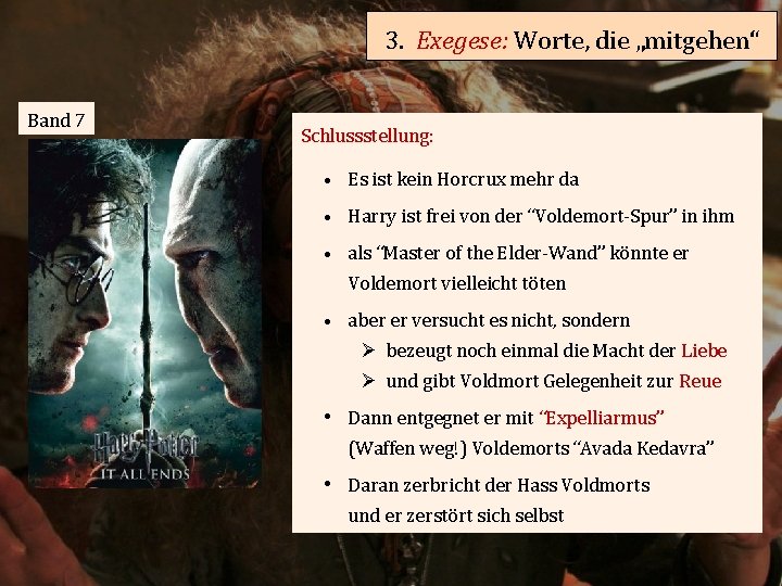 3. Exegese: Worte, die „mitgehen“ Band 7 Schlussstellung: • Es ist kein Horcrux mehr