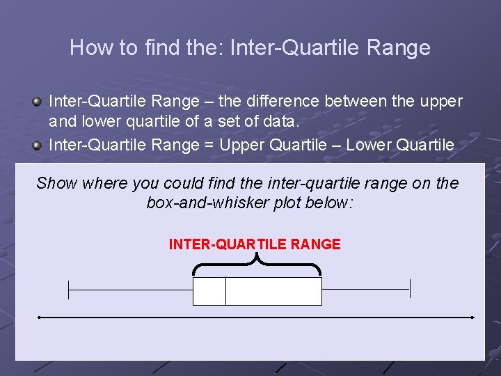 How to find the: Inter-Quartile Range – the difference between the upper and lower