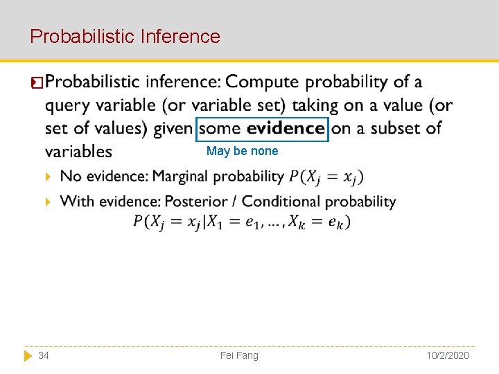 Probabilistic Inference � May be none 34 Fei Fang 10/2/2020 