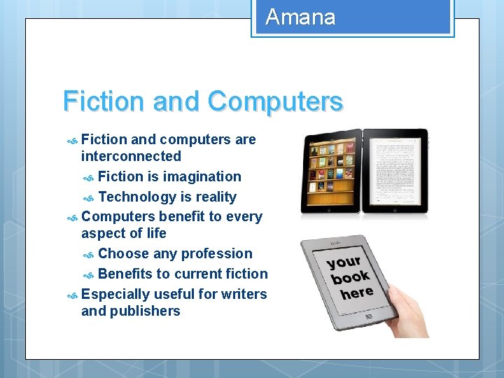 Amana Fiction and Computers Fiction and computers are interconnected Fiction is imagination Technology is
