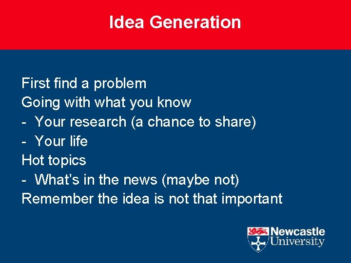 Idea Generation First find a problem Going with what you know - Your research