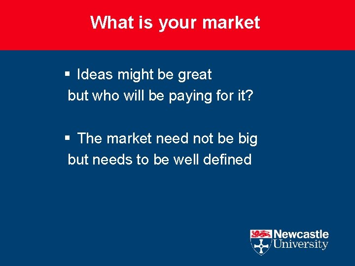 What is your market § Ideas might be great but who will be paying