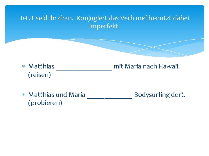 Jetzt seid ihr dran. Konjugiert das Verb und benutzt dabei Imperfekt. Matthias ________ mit