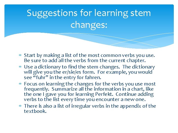 Suggestions for learning stem changes: Start by making a list of the most common