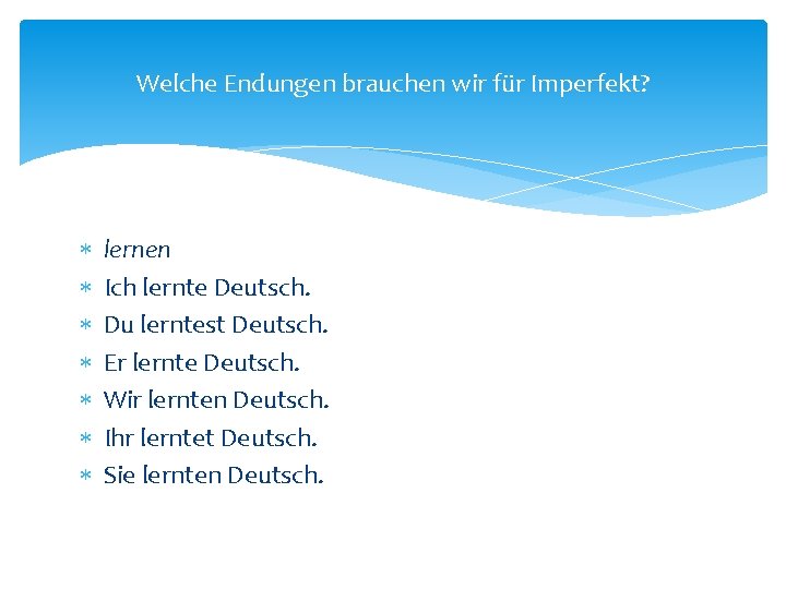 Welche Endungen brauchen wir für Imperfekt? lernen Ich lernte Deutsch. Du lerntest Deutsch. Er