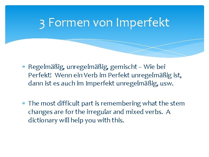 3 Formen von Imperfekt Regelmäßig, unregelmäßig, gemischt – Wie bei Perfekt! Wenn ein Verb