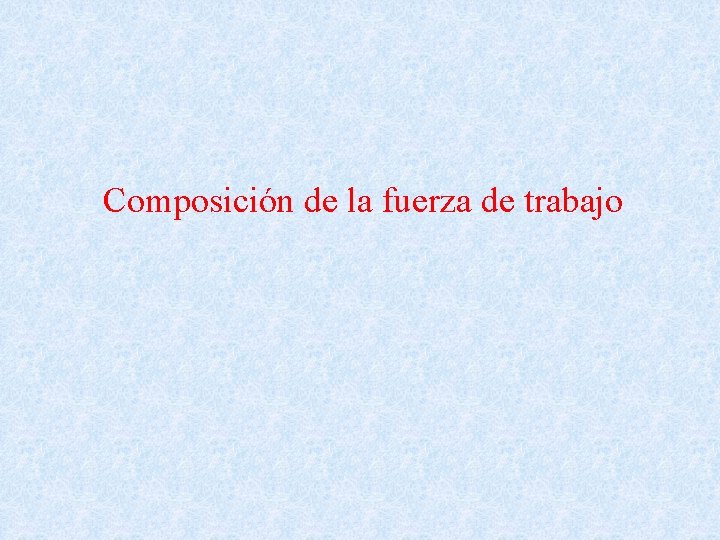 Composición de la fuerza de trabajo 