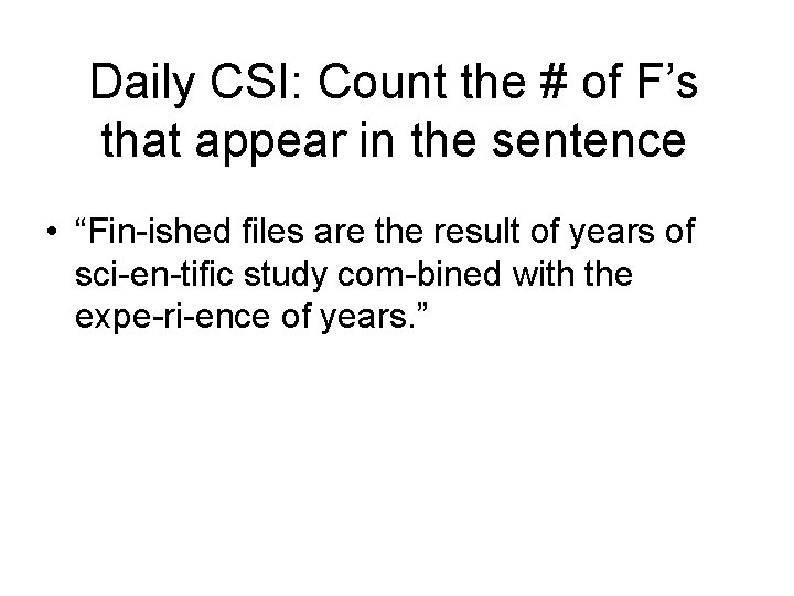 Daily CSI: Count the # of F’s that appear in the sentence • “Fin