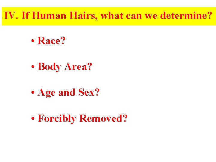 IV. If Human Hairs, what can we determine? • Race? • Body Area? •