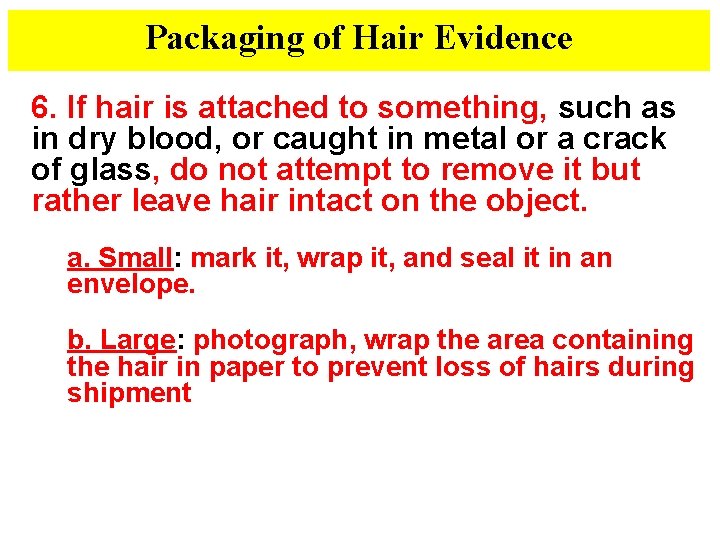 Packaging of Hair Evidence 6. If hair is attached to something, such as in