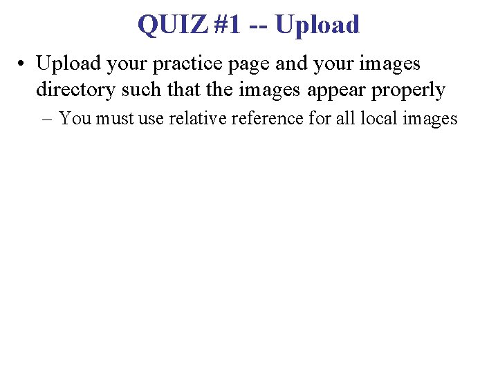 QUIZ #1 -- Upload • Upload your practice page and your images directory such