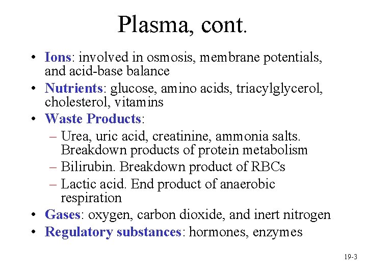 Plasma, cont. • Ions: involved in osmosis, membrane potentials, and acid-base balance • Nutrients: