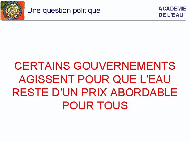 Une question politique ACADEMIE DE L’EAU CERTAINS GOUVERNEMENTS AGISSENT POUR QUE L’EAU RESTE D’UN