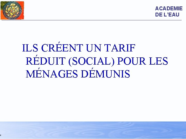 ACADEMIE DE L’EAU ILS CRÉENT UN TARIF RÉDUIT (SOCIAL) POUR LES MÉNAGES DÉMUNIS 