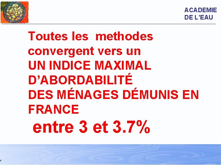 ACADEMIE DE L’EAU Toutes les methodes convergent vers un UN INDICE MAXIMAL D’ABORDABILITÉ DES