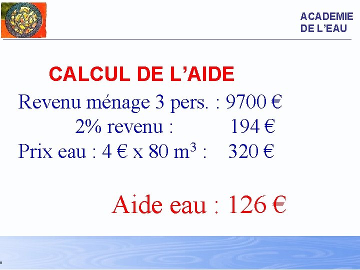 ACADEMIE DE L’EAU CALCUL DE L’AIDE Revenu ménage 3 pers. : 9700 € 2%