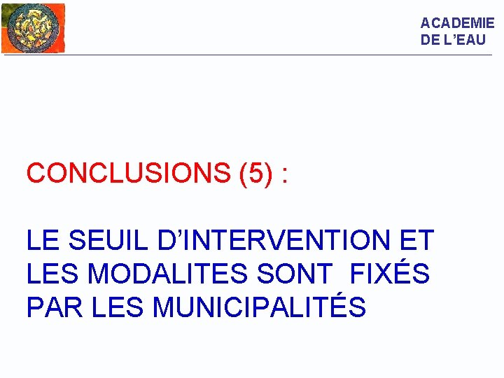 ACADEMIE DE L’EAU CONCLUSIONS (5) : LE SEUIL D’INTERVENTION ET LES MODALITES SONT FIXÉS