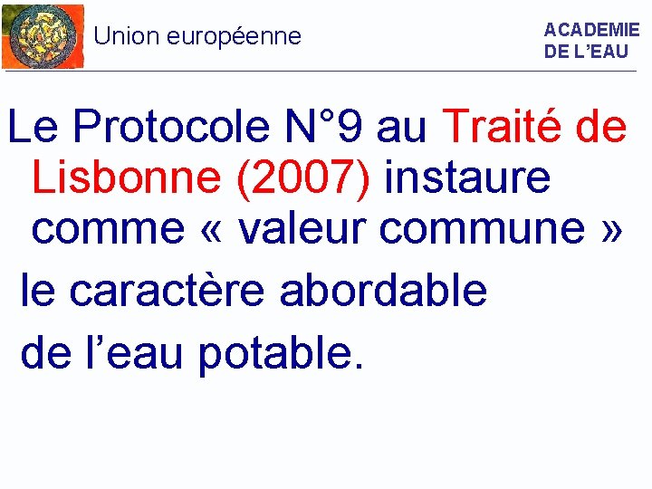 Union européenne ACADEMIE DE L’EAU Le Protocole N° 9 au Traité de Lisbonne (2007)