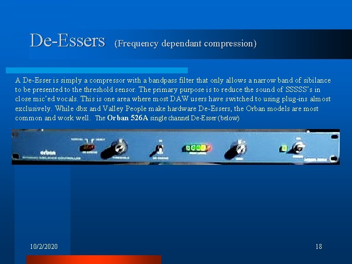De-Essers (Frequency dependant compression) A De-Esser is simply a compressor with a bandpass filter