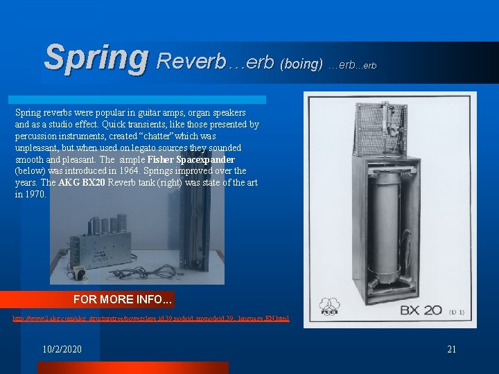 Spring Reverb…erb (boing) …erb Spring reverbs were popular in guitar amps, organ speakers and