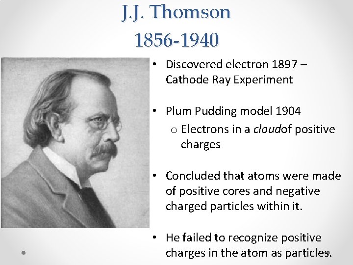 J. J. Thomson 1856 -1940 • Discovered electron 1897 – Cathode Ray Experiment •