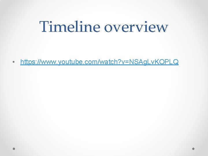 Timeline overview • https: //www. youtube. com/watch? v=NSAg. Lv. KOPLQ 