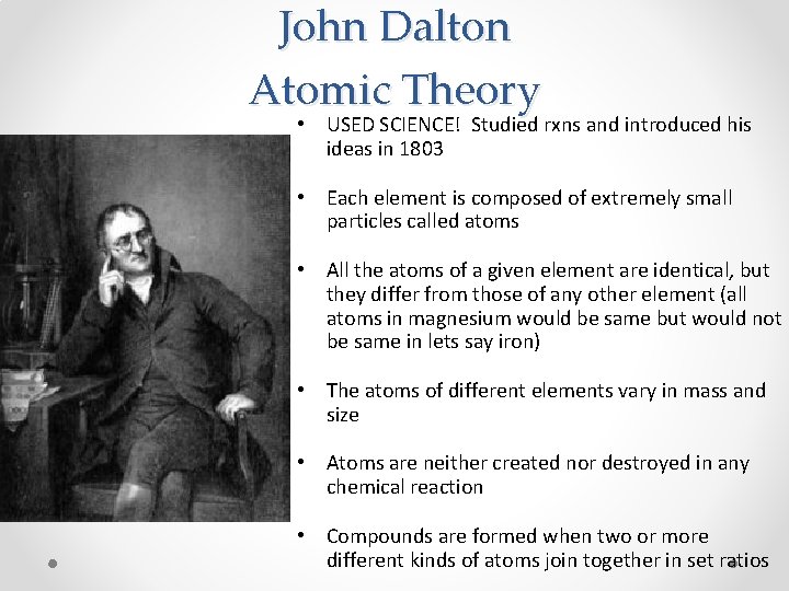 John Dalton Atomic Theory • USED SCIENCE! Studied rxns and introduced his ideas in