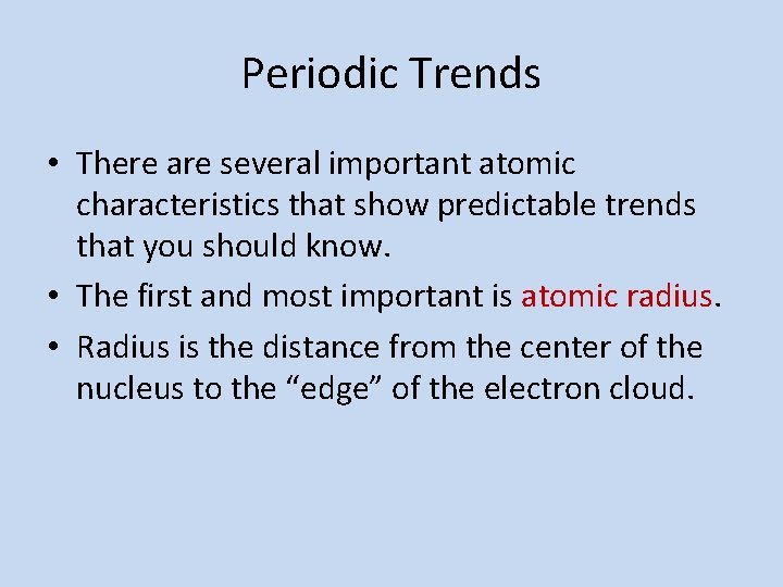 Periodic Trends • There are several important atomic characteristics that show predictable trends that