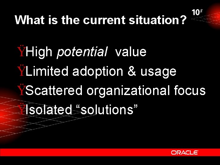 What is the current situation? ŸHigh potential value ŸLimited adoption & usage ŸScattered organizational