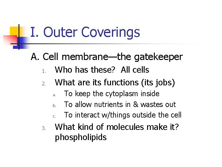 I. Outer Coverings A. Cell membrane—the gatekeeper 1. 2. Who has these? All cells