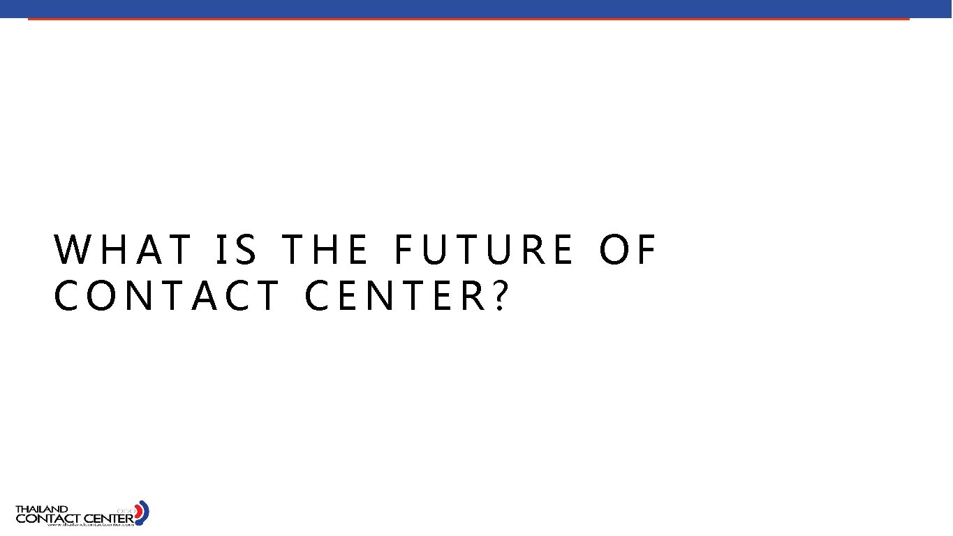 WHAT IS THE FUTURE OF CONTACT CENTER? 