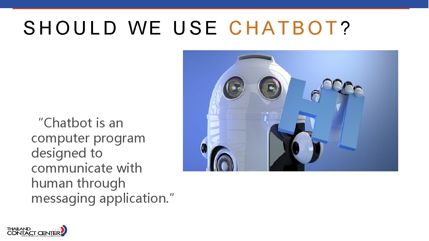 SHOULD WE USE CHATBOT? “Chatbot is an computer program designed to communicate with human