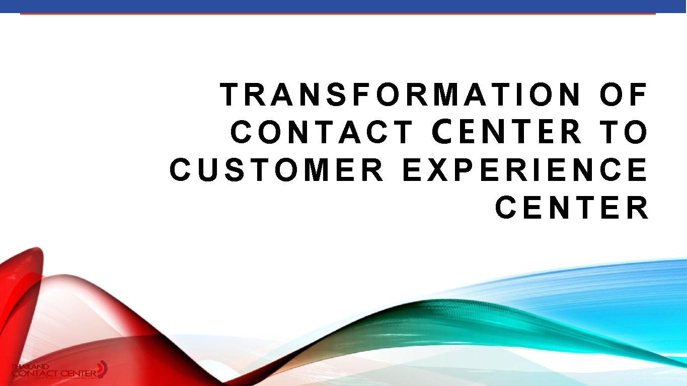 5 TRANSFORMATION OF CONTACT CENTER TO CUSTOMER EXPERIENCE CENTER 