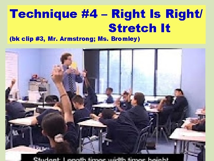 Technique #4 – Right Is Right/ Stretch It (bk clip #3, Mr. Armstrong; Ms.