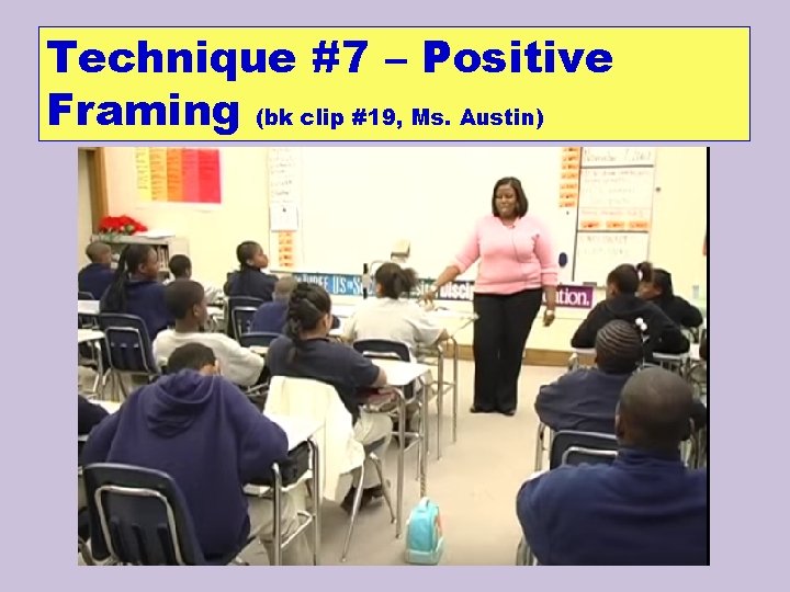 Technique #7 – Positive Framing (bk clip #19, Ms. Austin) 