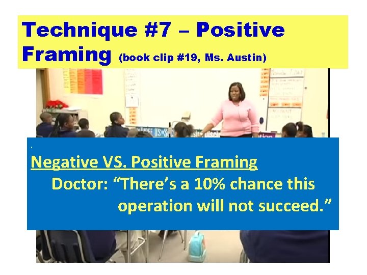 Technique #7 – Positive Framing (book clip #19, Ms. Austin) . Negative VS. Positive