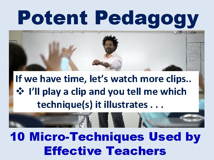 Potent Pedagogy If we have time, let’s watch more clips. . v I’ll play