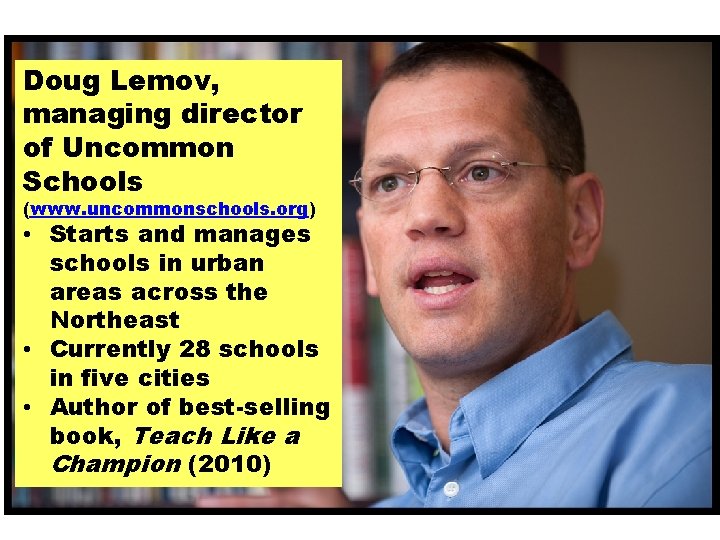 Doug Lemov, managing director of Uncommon Schools (www. uncommonschools. org) • Starts and manages