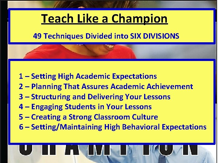  Teach Like a Champion 49 Techniques Divided into SIX DIVISIONS 1 – Setting