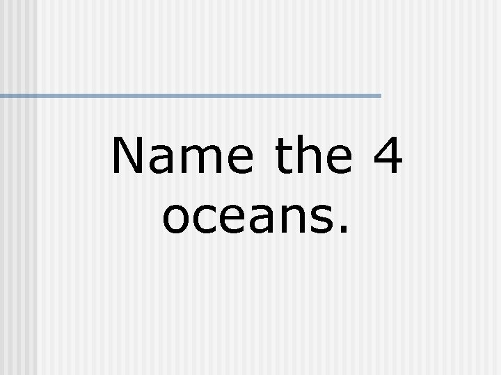 Name the 4 oceans. 