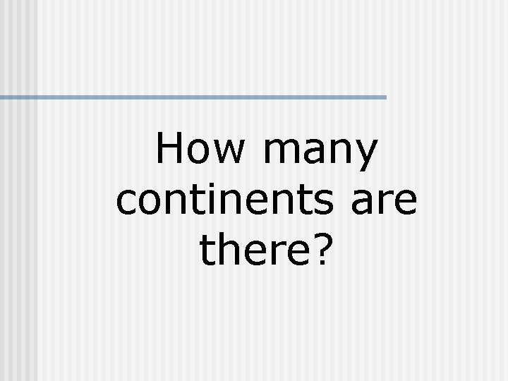 How many continents are there? 