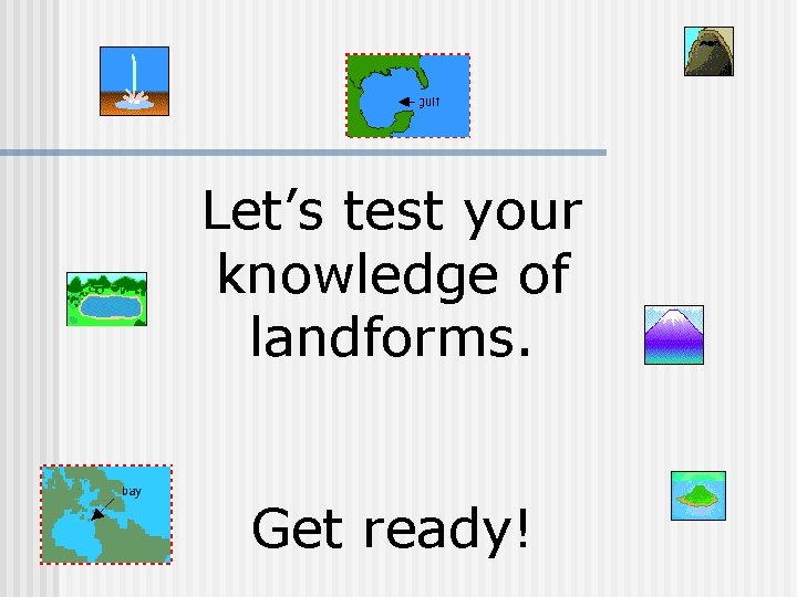 Let’s test your knowledge of landforms. Get ready! 