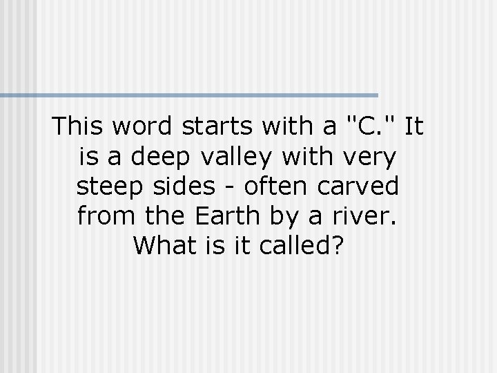 This word starts with a "C. " It is a deep valley with very