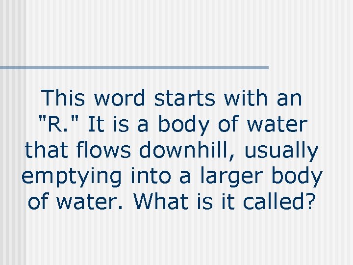 This word starts with an "R. " It is a body of water that